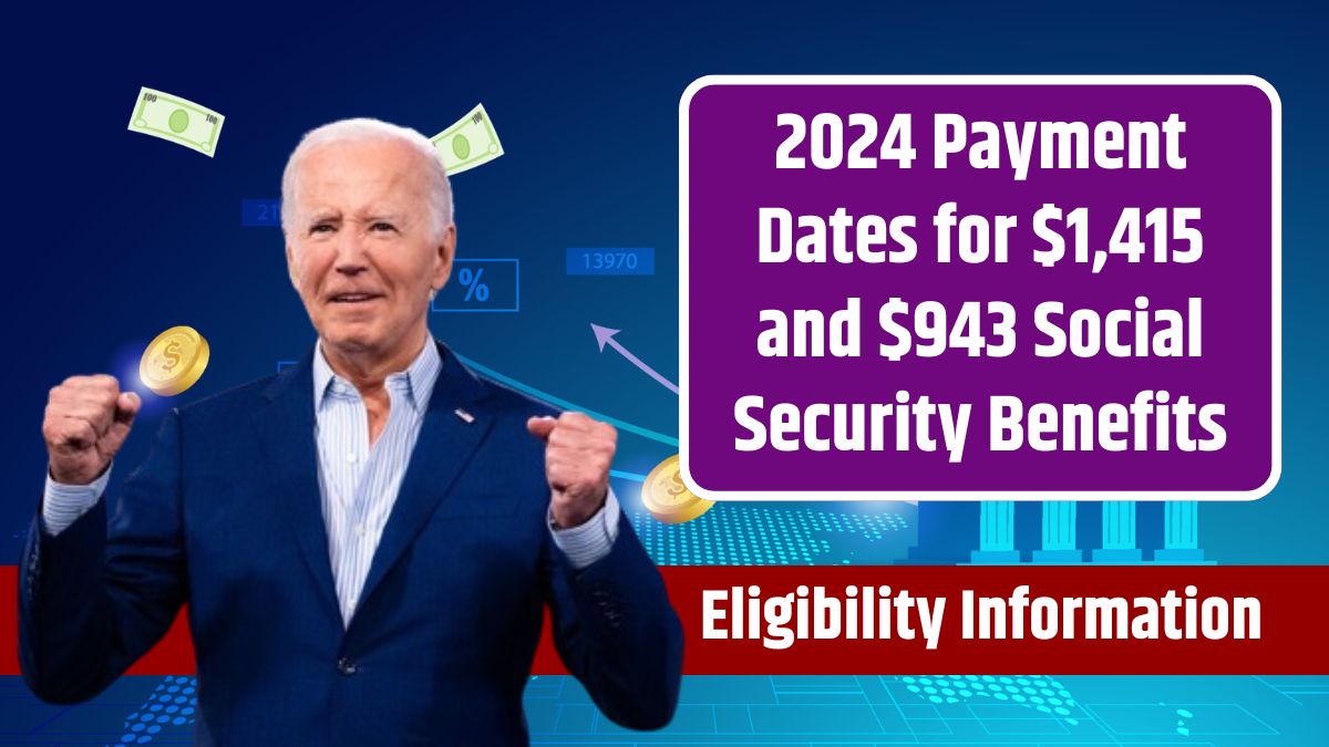 2024 Payment Dates for $1,415 and $943 Social Security Benefits – Eligibility Information