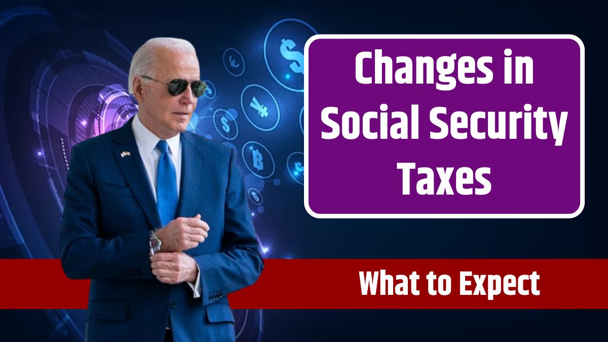 Changes in Social Security Taxes – Here’s What to Expect Moving Forward