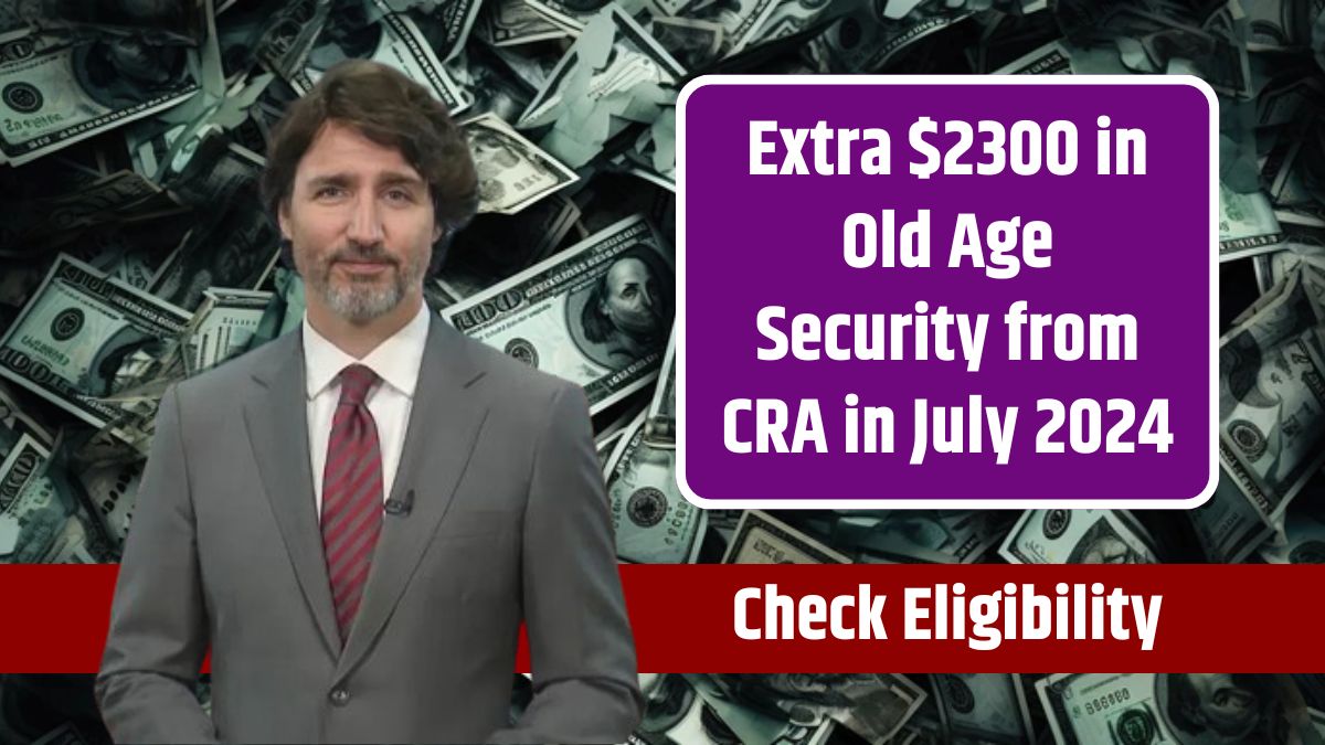 Extra $2300 in Old Age Security from CRA in July 2024