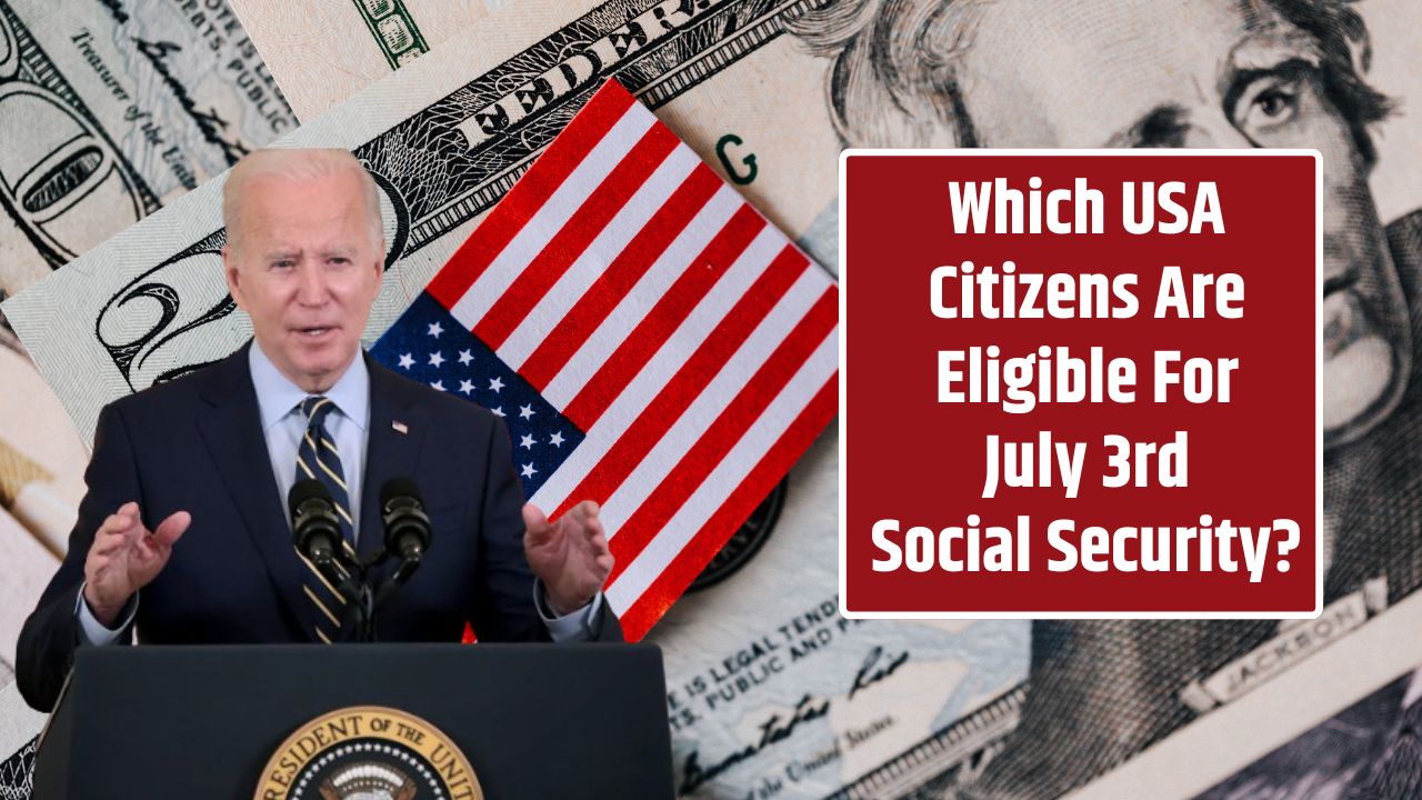 Which United States Citizens Are Eligible For July 3rd Social Security?